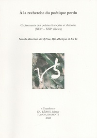 Yue Qi et Zhenyao Qin - A la recherche du poétique perdu - Croisements des poésies chinoise et française (XIXe - XXe siècles).