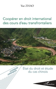 Yue Zhao - Coopérer en droit international des cours d'eau transfrontaliers - Etat du droit et étude du cas chinois.