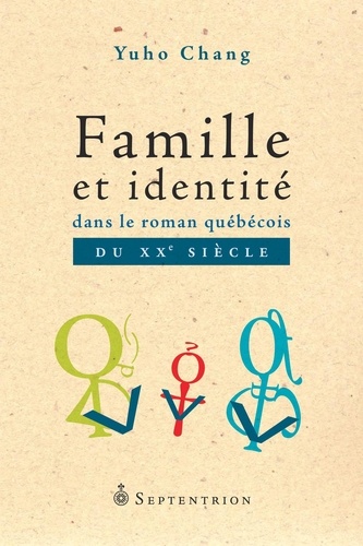 Yuho Chang - Famille et identité dans le roman québécois du XXe siècle.