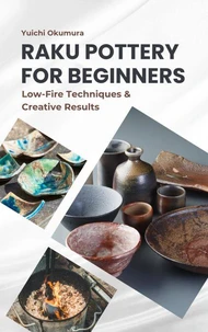 Raku Pottery for Beginners: Low-Fire Techniques & Creative Resultsy