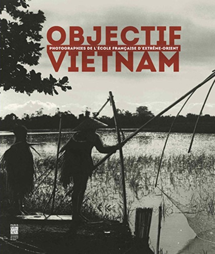 Objectif Vietnam. Photographies de l'école française d'Extrême-Orient