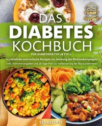 Das Diabetes Kochbuch für Diabetiker Typ 1 &amp; Typ 2: 123 köstliche und einfache Rezepte zur Senkung des Blutzuckerspiegels (inkl. Nährwertangaben und 28-Tage-Plan zur Verbesserung der Blutzuckerwerte)