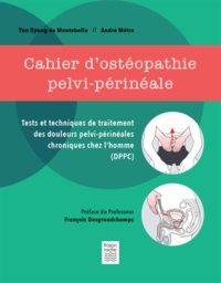 Yun Kyung de Montebello et André Métra - Cahier d'ostéopathie pelvi-périnéale - est et techniques de traitement des douleurs pelvi-périnéales chroniques chez lhomme (DPPC).