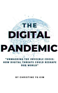The Digital Pandemic "Unmasking the Invisible Crisis: How Digital Threats Could Reshape Our World"