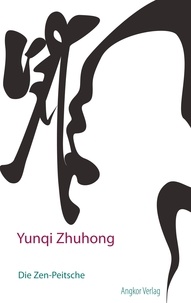 Yunqi Zhuhong - Die Zen-Peitsche - Geheimnisse der Kôan-Schulung.