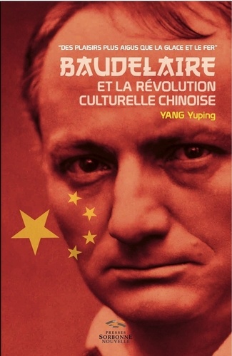 Yuping Yang - Baudelaire et la poésie chinoise souterraine au temps de la Révolution culturelle - "Des plaisirs plus aigus que la glace et le fer".