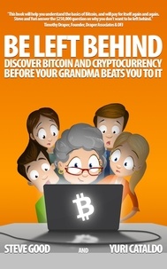  Yuri Cataldo et  Steve Good - Be Left Behind, Discover Bitcoin and Cryptocurrency Before Your Grandma Beats You to It.