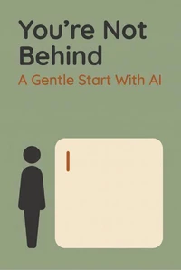You're Not Behind - A Gentle Start With AI