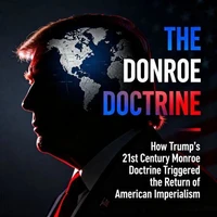The Donroe Doctrine: How Trump's 21st Century Monroe Doctrine Triggered the Return of American Imperialism