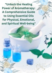  Yusuf G Kader - "Unlock the Healing Power of Aromatherapy: A Comprehensive Guide to Using Essential Oils.