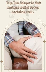  Yusuf Goollam Kader - The Top Ten Ways to Get Instant Relief from Arthritis Pain..