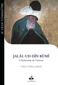 Yusuf Lopez Garcia - Jalâl-ud-Dîn Rûmi - L'alchimiste de l'amour (1207-1273).