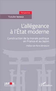 Yusuke Inenaga - L'allégeance à l'Etat moderne - Construction de la morale politique en France et au Japon.