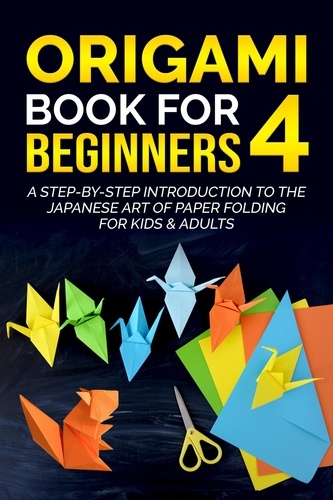  Yuto Kanazawa - Origami Book for Beginners 4: A Step-by-Step Introduction to the Japanese Art of Paper Folding for Kids &amp; Adults - Origami Book For Beginners, #4.