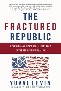 Yuval Levin - The Fractured Republic - Renewing America's Social Contract in the Age of Individualism.