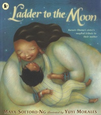 Yuyi Morales et Maya Soetoro-ng - Ladder to the Moon.