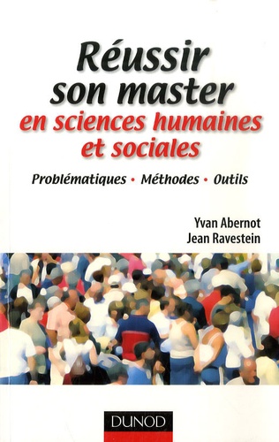 Yvan Abernot et Jean Ravestein - Réussir son master en sciences humaines et sociales - Problématiques, méthodes, outils.