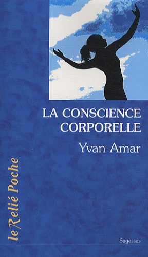 Yvan Amar - La conscience corporelle - Des exercices pour relier le corps à l'être.