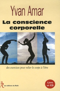 Yvan Amar - La conscience corporelle - Des exercices pour relier le corps à l'être. 1 CD audio