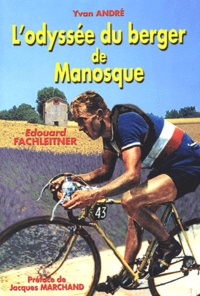 Yvan André - Edouard Fachleitner - L'Odyssée du berger de Manosque.