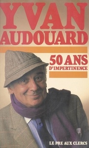 Yvan Audouard - 50 ans d'impertinence.