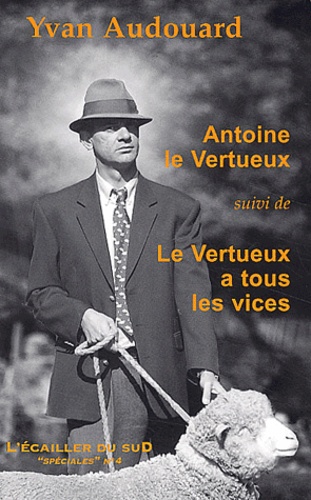 Yvan Audouard - Antoine Le Vertueux Suivi De Le Vertueux A Tous Les Vices.