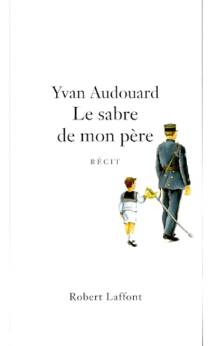 Yvan Audouard - Le sabre de mon père - Récit.