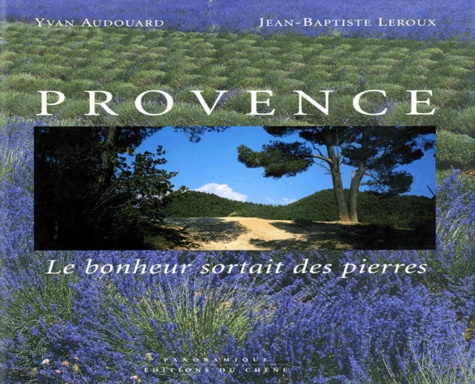 Yvan Audouard et Jean-Baptiste Leroux - Provence. Le Bonheur Sortait Des Pierres.