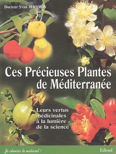 Yvan Avramov - Ces précieuses plantes de Méditerranée - Leurs vertus médicinales à la lumière de la science.