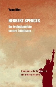Yvan Blot - Herbert Spencer - Un évolutionniste contre l'étatisme.