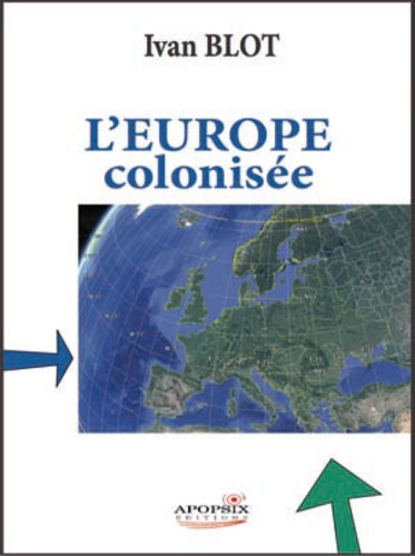 Yvan Blot - L'Europe colonisée.