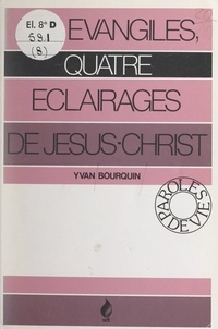 Yvan Bourquin - Les Évangiles, quatre éclairages de Jésus-Christ.