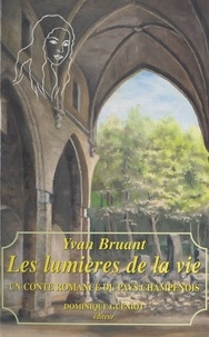 Yvan Bruant - Les lumières de la vie : un conte romancé du pays champenois.