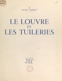 Yvan Christ et Lucien Wilter - Le Louvre et les Tuileries - Histoire architecturale d'un double palais.