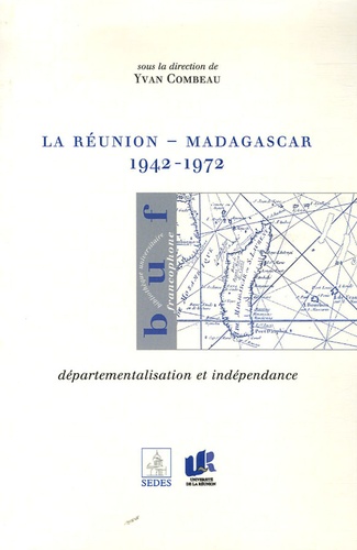 Yvan Combeau - La Réunion-Madagascar 1942-1972 - Départementalisation et indépendance.