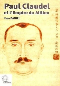 Yvan Daniel - Paul Claudel et l'Empire du Milieu.