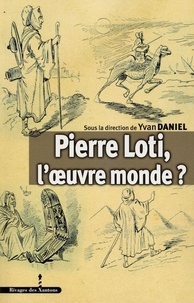 Yvan Daniel - Pierre Loti, l'oeuvre monde ?.