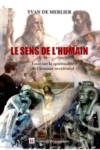 Yvan de Merlier - Le sens de l'humain - Essai sur la spiritualité de l'homme occidental.
