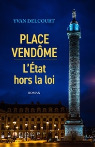 Yvan Delcourt - Place Vendôme - L'État hors la loi.