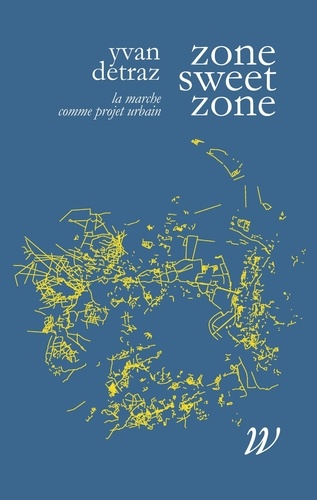 Zone Sweet Zone. La marche comme projet urbain