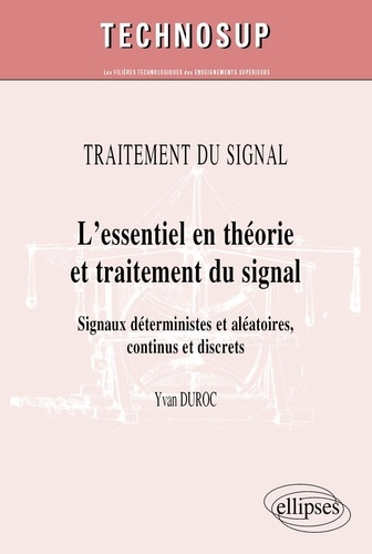 Traitement du signal : L'essentiel en théorie et traitement du signal. Signaux déterministes et aléatoires, continus et discrets
