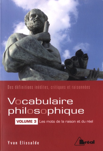 Yvan Elissalde - Vocabulaire philosophique - Tome 3, Les mots de la raison et du réel.