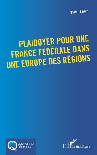 Yvan Falys - Plaidoyer pour une France fédérale dans une Europe des régions.