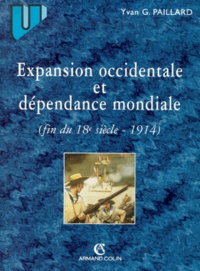 Yvan-G Paillard - Expansion Occidentale Et Dependance Mondiale. Fin Du Xviiieme Siecle A 1914.