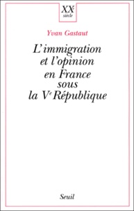 Yvan Gastaut - L'Immigration Et L'Opinion En France Sous La Veme Republique.