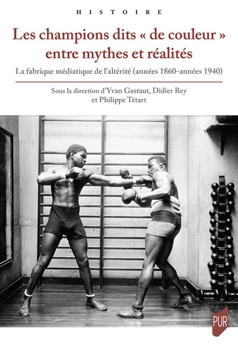 Yvan Gastaut et Didier Rey - Les champions dits "de couleur" entre mythes et réalités - La fabrique médiatique de l'altérité (années 1860-années 1940).
