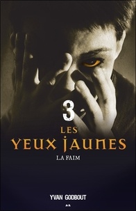 Yvan Godbout - Les yeux jaunes Tome 3 : La faim.