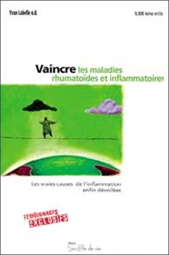 Yvan Labelle - Vaincre les maladies rhumatoïdes et inflammatoires - Les vraies causes de l'inflammation enfin dévoilées....