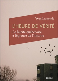 Yvan Lamonde - L'heure de vérité - La laïcité québécoise à l'épreuve de l'histoire.