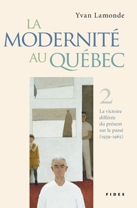 Yvan Lamonde - La modernité au Québec - Tome II - La victoire différée du présent sur le passé (1939-1965).